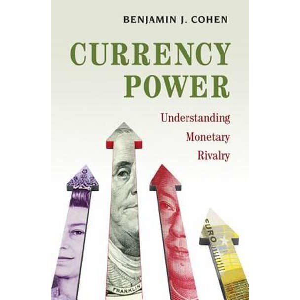 Currency Power /-/ Understanding Monetary Rivalry de Benjamin J. Cohen