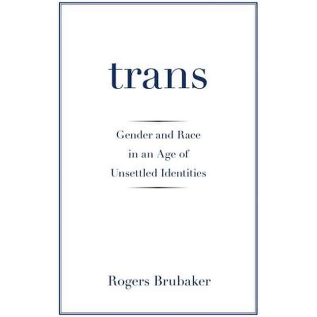 Trans /-/ Gender and Race in an Age of Unsettled Identities de Rogers Brubaker [Paperback]