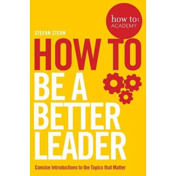 How to: Be a Better Leader de Stefan Stern