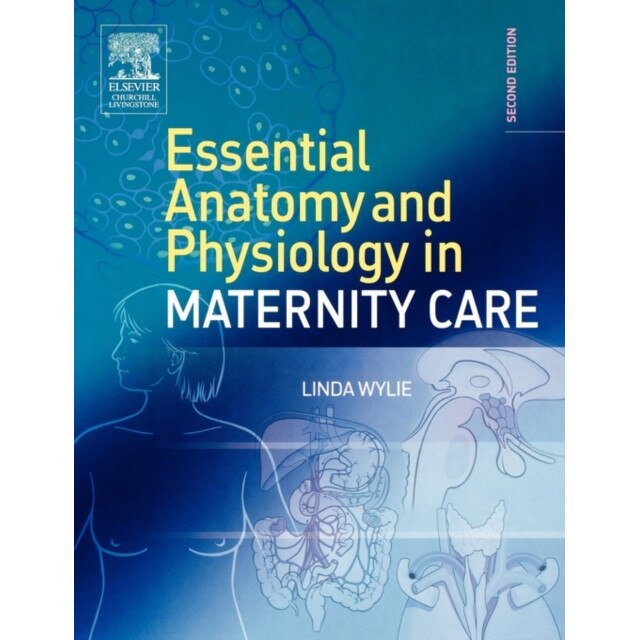 Essential Anatomy & Physiology in Maternity Care de Linda Wylie