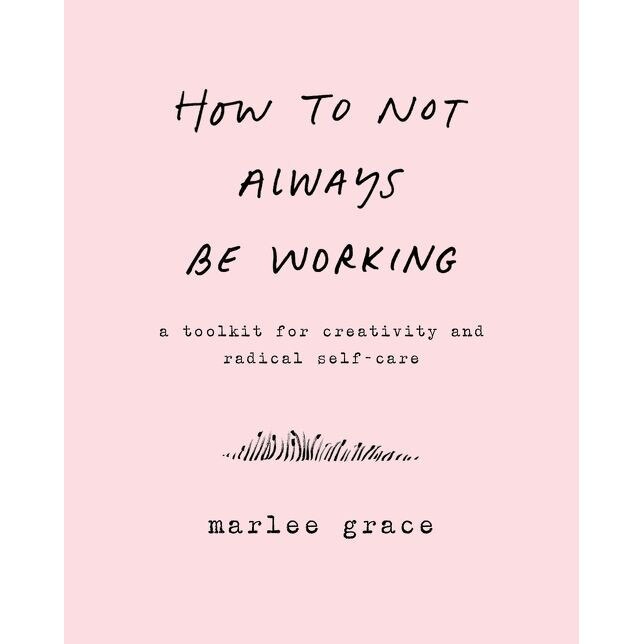 How to Not Always Be Working de Marlee Grace