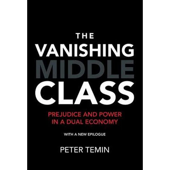 The Vanishing Middle Class /-/ Prejudice and Power in a Dual Economy de Peter Temin