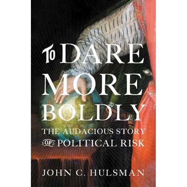 To Dare More Boldly /-/ The Audacious Story of Political Risk de John C. Hulsman