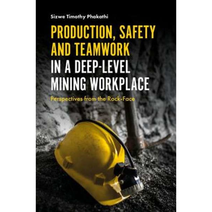 Production, Safety and Teamwork in a Deep-Level Mining Workplace de Sizwe Phakathi