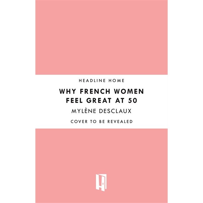 Why French Women Feel Young at 50 de Mylene Desclaux