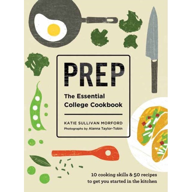 Prep: The Essential College Cookbook de Katie Sullivan Morford
