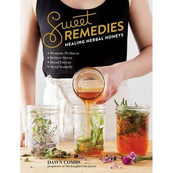 Sweet Remedies: Healing Herbal Honeys de Dawn Combs Sweet Remedies: Healing Herbal Honeys de Dawn Combs