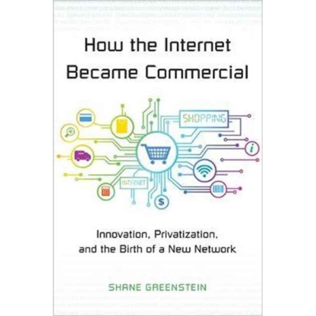 How the Internet Became Commercial /-/ Innovation, Privatization, and the Birth of a New Network de Shane Greenstein [Paperback]