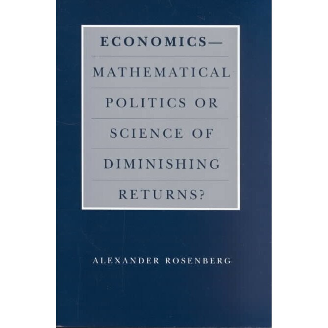 Economics--Mathematical Politics or Science of Diminishing Returns? de Alexander Rosenberg