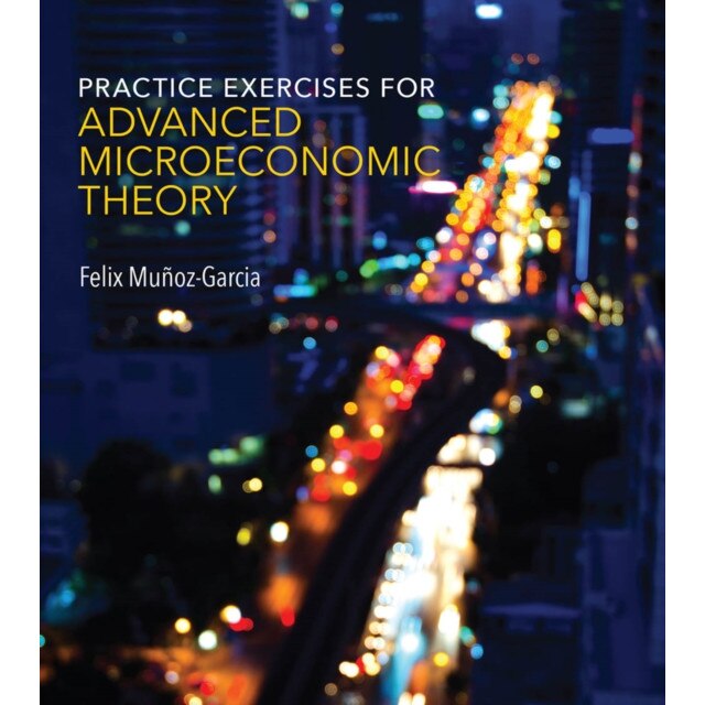 Practice Exercises for Advanced Microeconomic Theory de Felix Muñoz/-/garcia