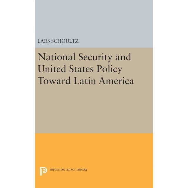 National Security and United States Policy Toward Latin America de Lars Schoultz