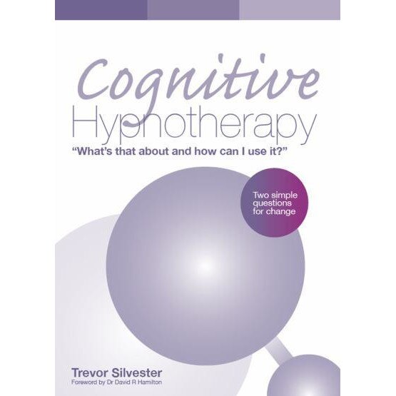 Cognitive Hypnotherapy: What's that about and how can I use it? de Trevor Silvester