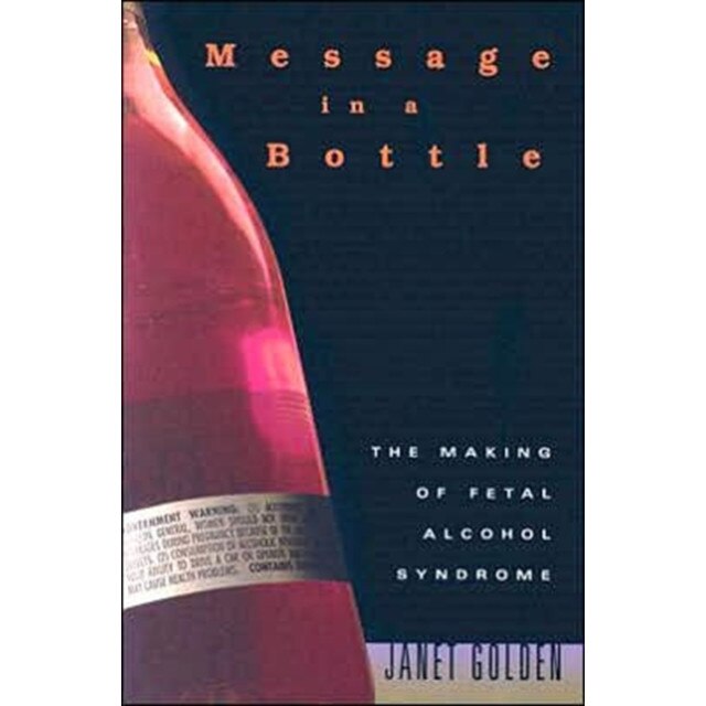 Message in a Bottle /-/ The Making of Fetal Alcohol Syndrome de Janet Golden