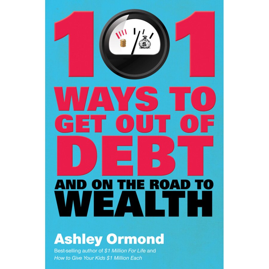 101 Ways to Get Out Of Debt and On the Road to Wealth de Ashley Ormond