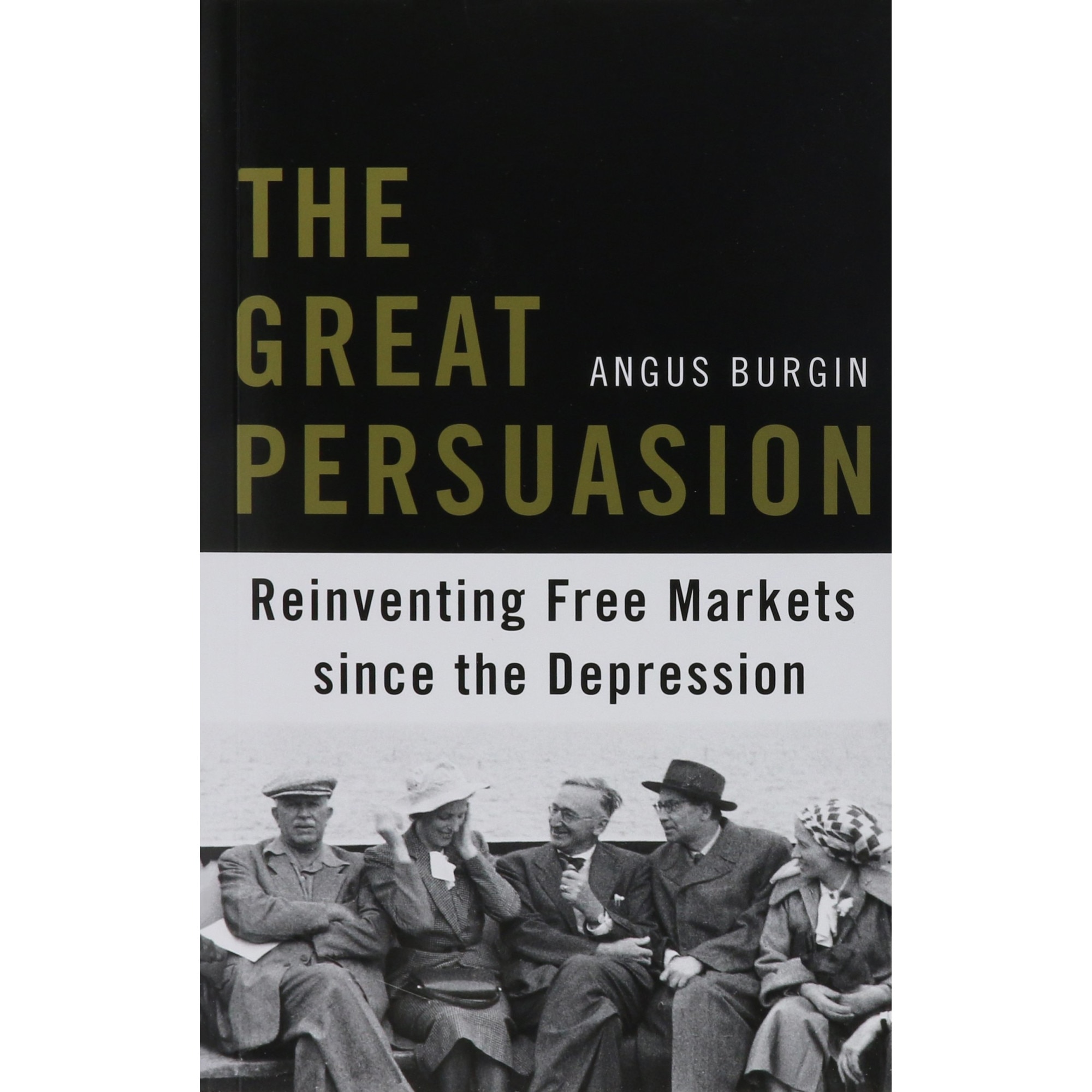 The Great Persuasion /-/ Reinventing Free Markets since the Depression de Angus Burgin