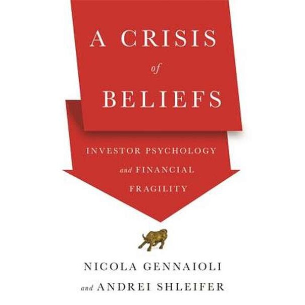 A Crisis of Beliefs /-/ Investor Psychology and Financial Fragility de Nicola Gennaioli