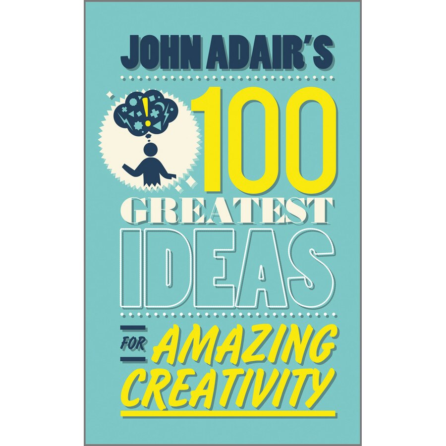 John Adair′s 100 Greatest Ideas for Amazing Creativity de John Adair