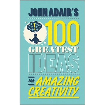 John Adair′s 100 Greatest Ideas for Amazing Creativity de John Adair John Adair′s 100 Greatest Ideas for Amazing Creativity de John Adair