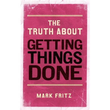 The Truth About Getting Things Done (New) de Mark Fritz The Truth About Getting Things Done (New) de Mark Fritz