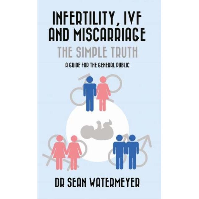 Infertility, IVF and Miscarriage: The Simple Truth de Sean Watermeyer
