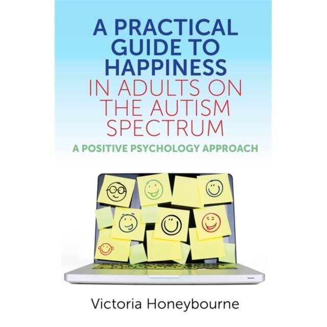 A Practical Guide to Happiness in Adults on the Autism Spectrum de Victoria Honeybourne