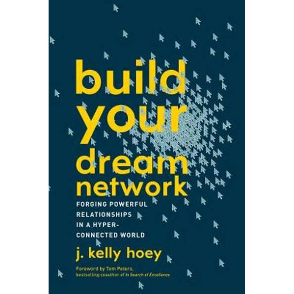 Build Your Dream Network: Forging Powerful Relationships in a Hyper-Connected World de J. Kelly Hoey