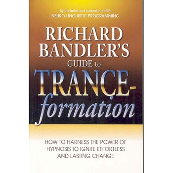 Richard Bandler's Guide to Trance-Formation de Richard Bandler Richard Bandler's Guide to Trance-Formation de Richard Bandler