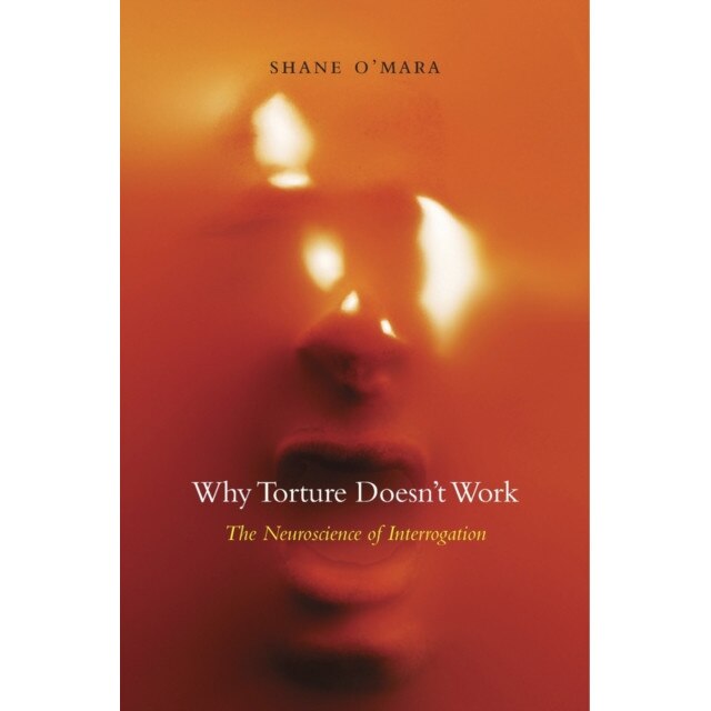 Why Torture Doesn′t Work /-/ The Neuroscience of Interrogation de Shane O`mara