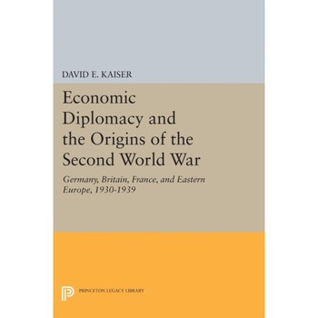 Economic Diplomacy and the Origins of the Second World War /-/ Germany, Britain, France and Eastern Europe, 1930/-/1939 de David E. Kaiser Economic Diplomacy and the Origins of the Second World War /-/ Germany, Britain, France and Eastern Europe, 1930/-/1939 de David E. Kaiser