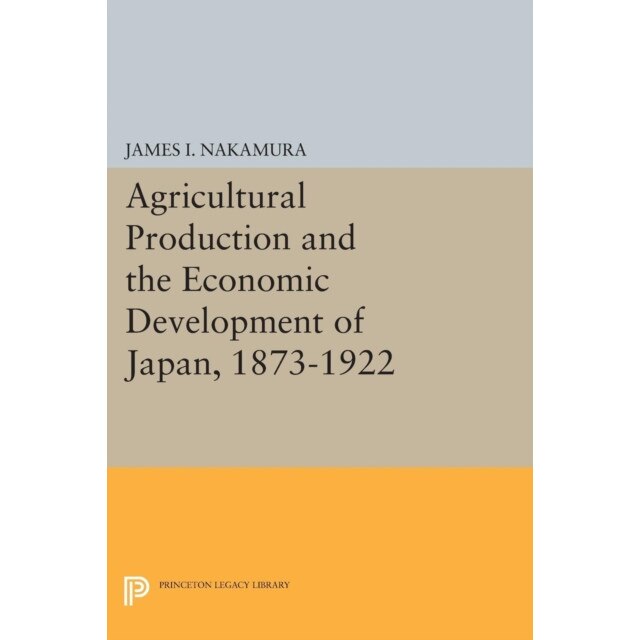 Agricultural Production and the Economic Development of Japan, 1873/-/1922 de James I. Nakamura [Paperback]