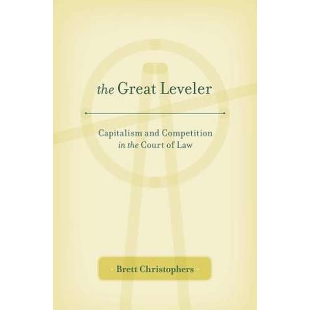 The Great Leveler /-/ Capitalism and Competition in the Court of Law de Brett Christophers