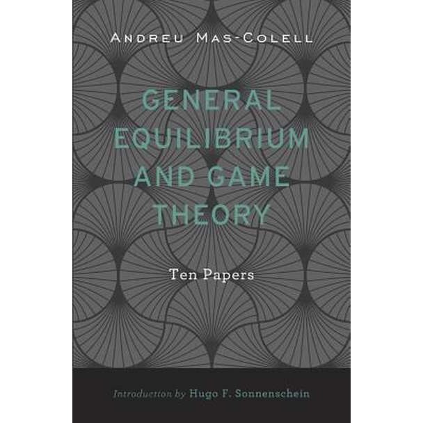 General Equilibrium and Game Theory /-/ Ten Papers de Andreu Mas/-/colell