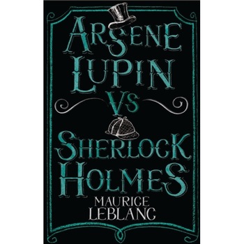 Arsene Lupin vs Sherlock Holmes de Maurice Leblanc Arsene Lupin vs Sherlock Holmes de Maurice Leblanc