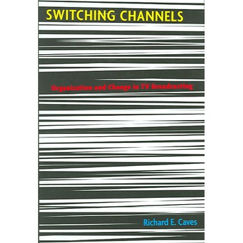 Switching Channels /-/ Organization and Change in TV Broadcasting de Richard E. Caves Switching Channels /-/ Organization and Change in TV Broadcasting de Richard E. Caves