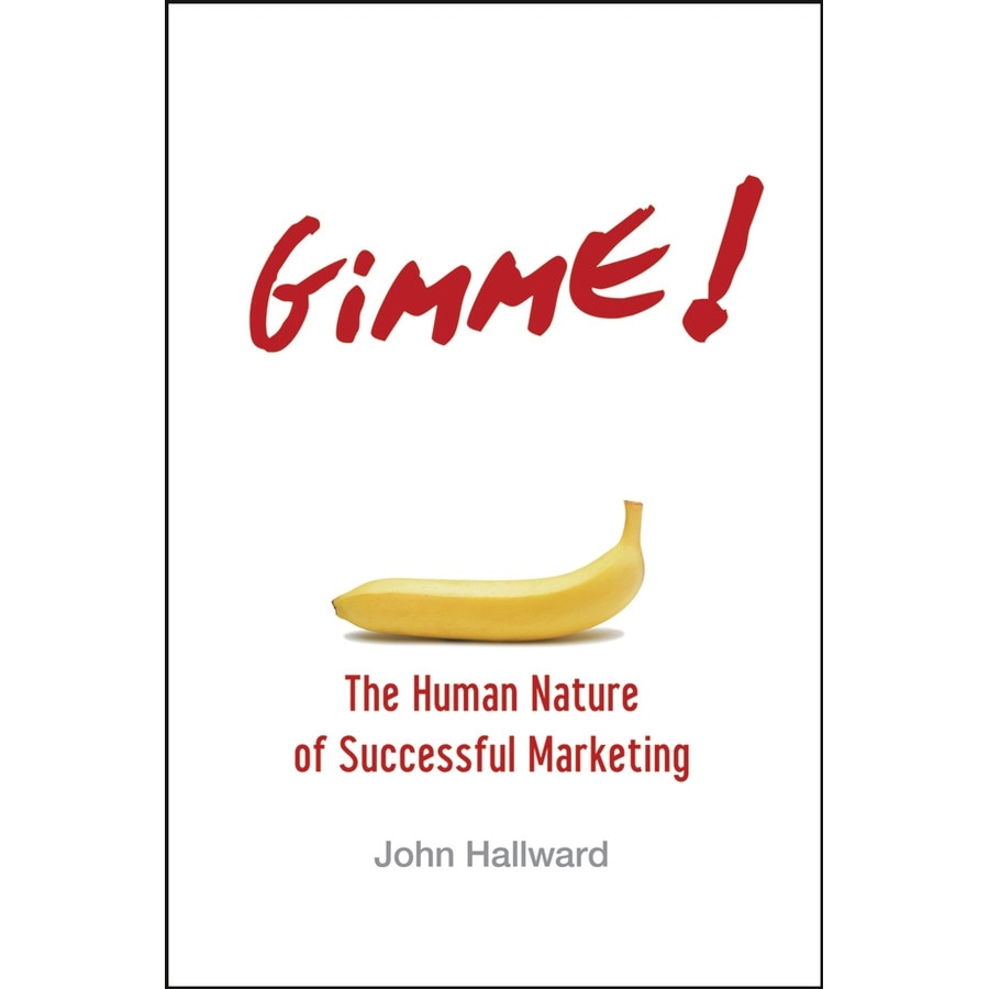 Gimme! the Human Nature of Successful Marketing de John Hallward
