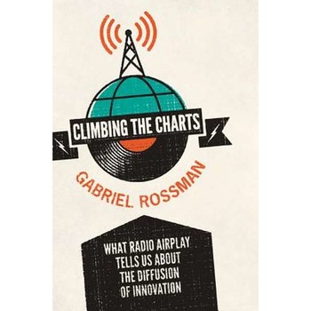Climbing the Charts /-/ What Radio Airplay Tells Us about the Diffusion of Innovation de Gabriel Rossman Climbing the Charts /-/ What Radio Airplay Tells Us about the Diffusion of Innovation de Gabriel Rossman