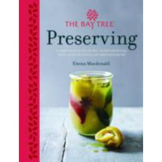 Bay Tree Book of Preserving: Over 100 recipes for jams, chutneys and de Emma MacDonald