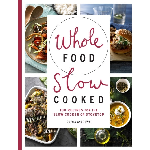 Whole Food Slow Cooked de Olivia Andrews