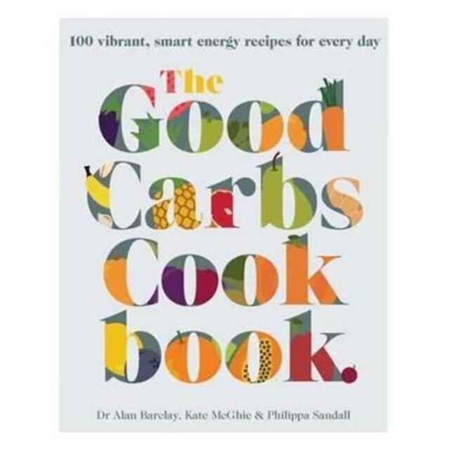 The Good Carbs Cookbook de Kate McGhie