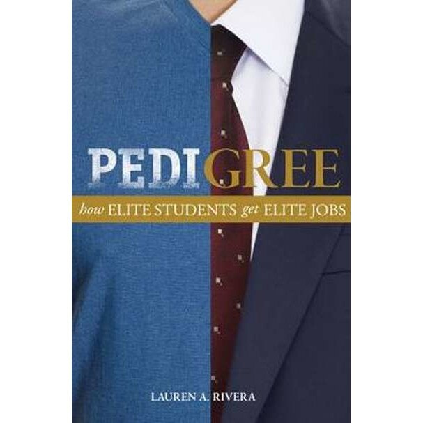 Pedigree /-/ How Elite Students Get Elite Jobs de Lauren A. Rivera