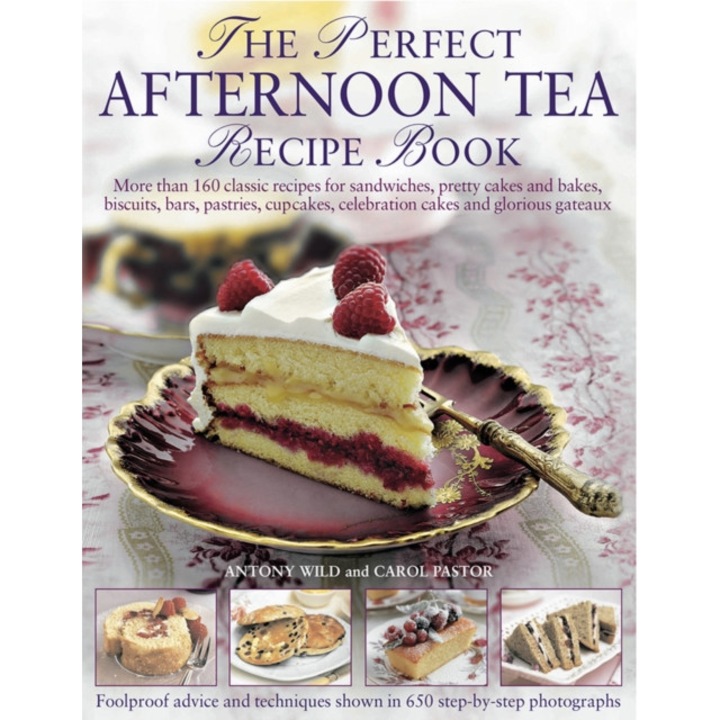 The Perfect Afternoon Tea Recipe Book: More Than 160 Classic Recipes for Sandwiches, Pretty Cakes and Bakes, Biscuits, Bars, Pastries, Cupcakes, Celeb de Antony Wild