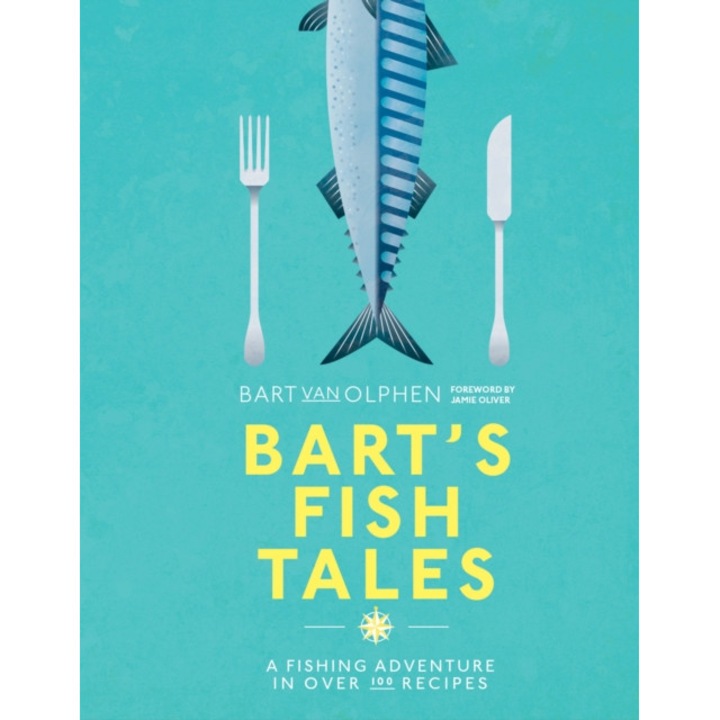Bart's Fish Tales: A Fishing Adventure in Over 100 Recipes de Bart van Olphen