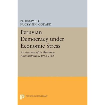 Peruvian Democracy under Economic Stress /-/ An Account ofthe Belaúnde Administration, 1963/-/1968 de Pedro/-/pablo Kuczynski/-/godar Peruvian Democracy under Economic Stress /-/ An Account ofthe Belaúnde Administration, 1963/-/1968 de Pedro/-/pablo Kuczynski/-/godar