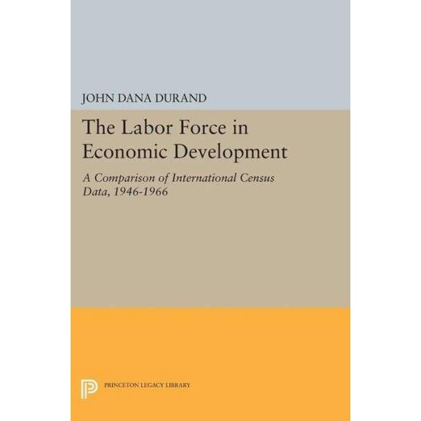 The Labor Force in Economic Development /-/ A Comparison of International Census Data, 1946/-/1966 de John Dana Durand