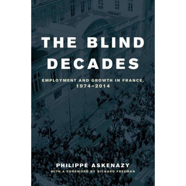 The Blind Decades /-/ Employment and Growth in France, 1974/-/2014 de Philippe Askenazy