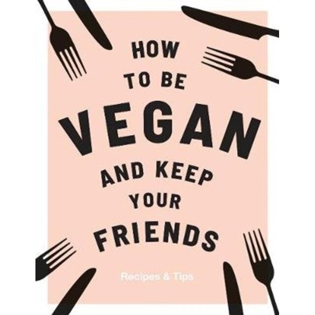 How to be Vegan and Keep Your Friends de Annie Nichols