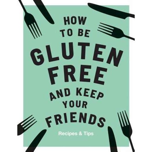 How to be Gluten-Free and Keep Your Friends de Anna Barnett