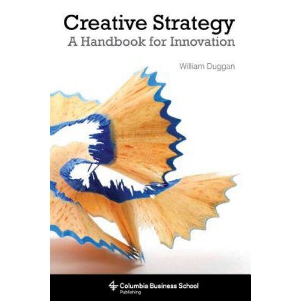 Creative Strategy /-/ A Handbook for Innovation de William Duggan