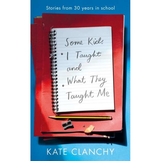 Some Kids I Taught And What They Taught Me de Kate Clanchy