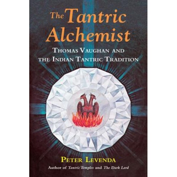 The Tantric Alchemist: Thomas Vaughan and the Indian Tantric Tradition - Peter Levenda (Author)